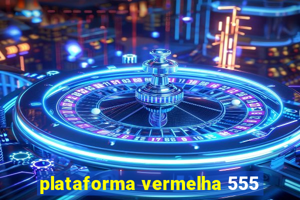 plataforma vermelha 555